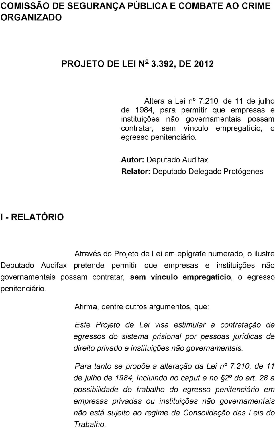 Autor: Deputado Audifax Relator: Deputado Delegado Protógenes I - RELATÓRIO Através do Projeto de Lei em epígrafe numerado, o ilustre Deputado Audifax pretende permitir que empresas e instituições