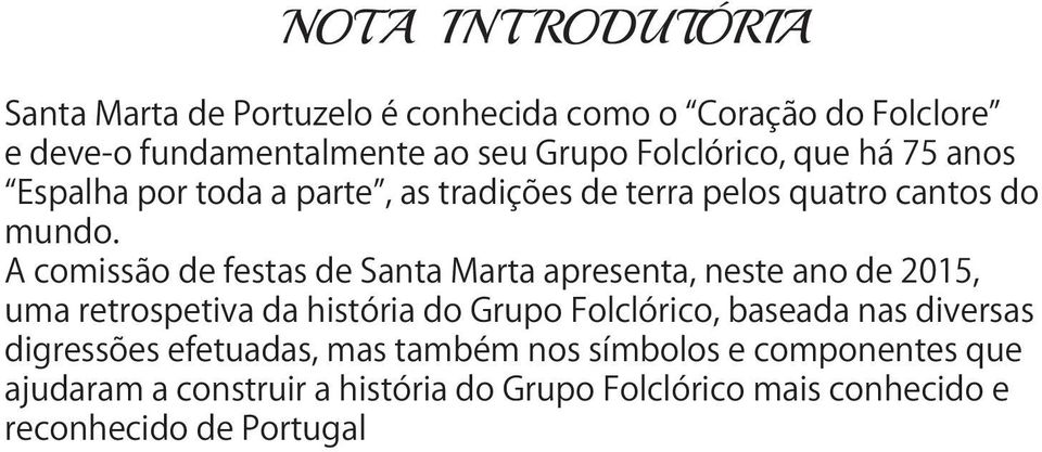 A comissão de festas de Santa Marta apresenta, neste ano de 2015, uma retrospetiva da história do Grupo Folclórico, baseada nas