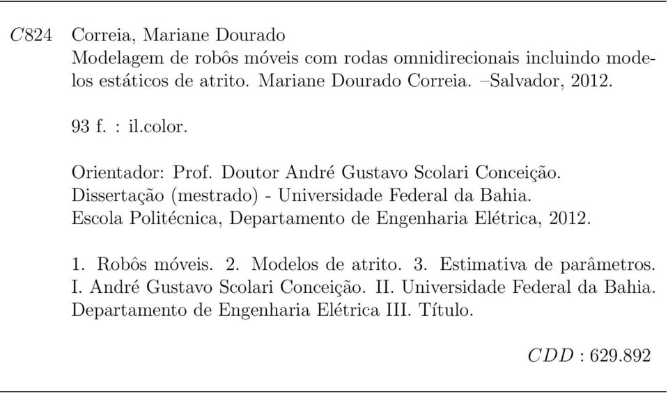 Dissertação (mestrado) - Universidade Federal da Bahia. Escola Politécnica, Departamento de Engenharia Elétrica, 212. 1. Robôs móveis. 2. Modelos de atrito.