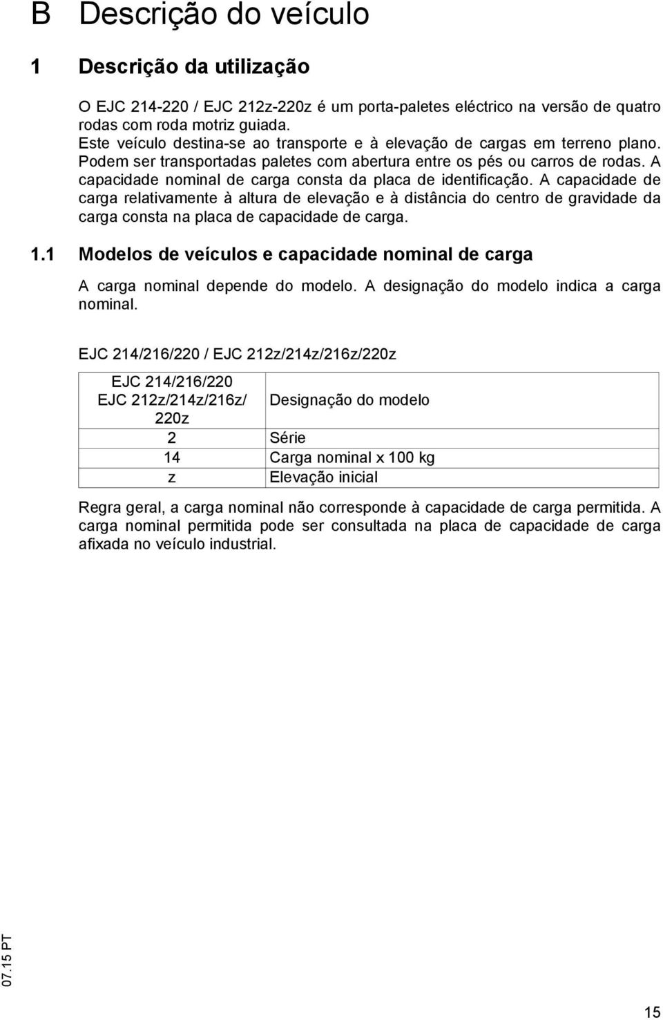 A capacidade nominal de carga consta da placa de identificação.