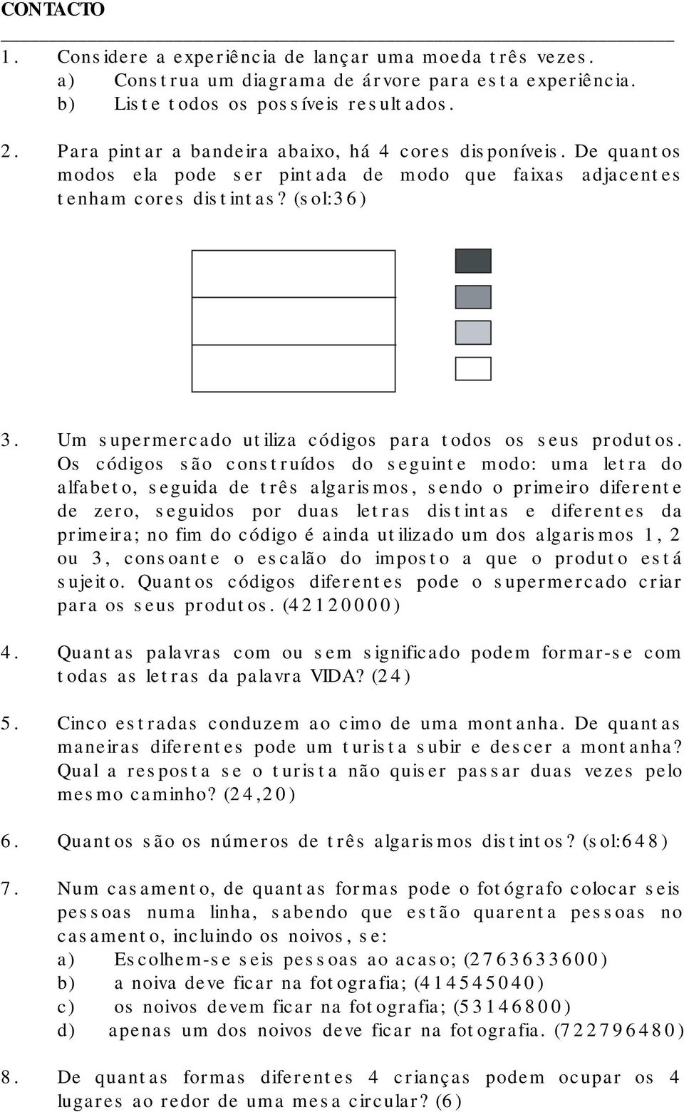 Um suermercado utiliza códigos ara todos os seus rodutos.