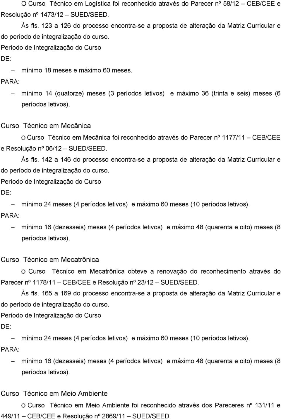 Curso Técnico em Mecânica O Curso Técnico em Mecânica foi reconhecido através do Parecer nº 1177/11 CEB/CEE e Resolução nº 06/12 SUED/SEED. Às fls.