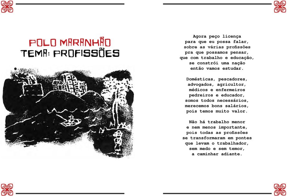 Domésticas, pescadores, advogados, agricultor, médicos e enfermeiros pedreiros e educador, somos todos necessários, merecemos bons