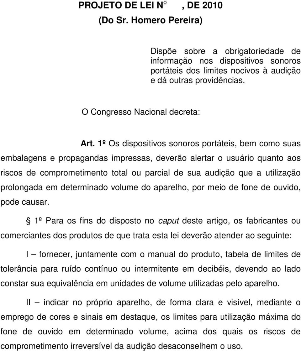 1º Os dispositivos sonoros portáteis, bem como suas embalagens e propagandas impressas, deverão alertar o usuário quanto aos riscos de comprometimento total ou parcial de sua audição que a utilização