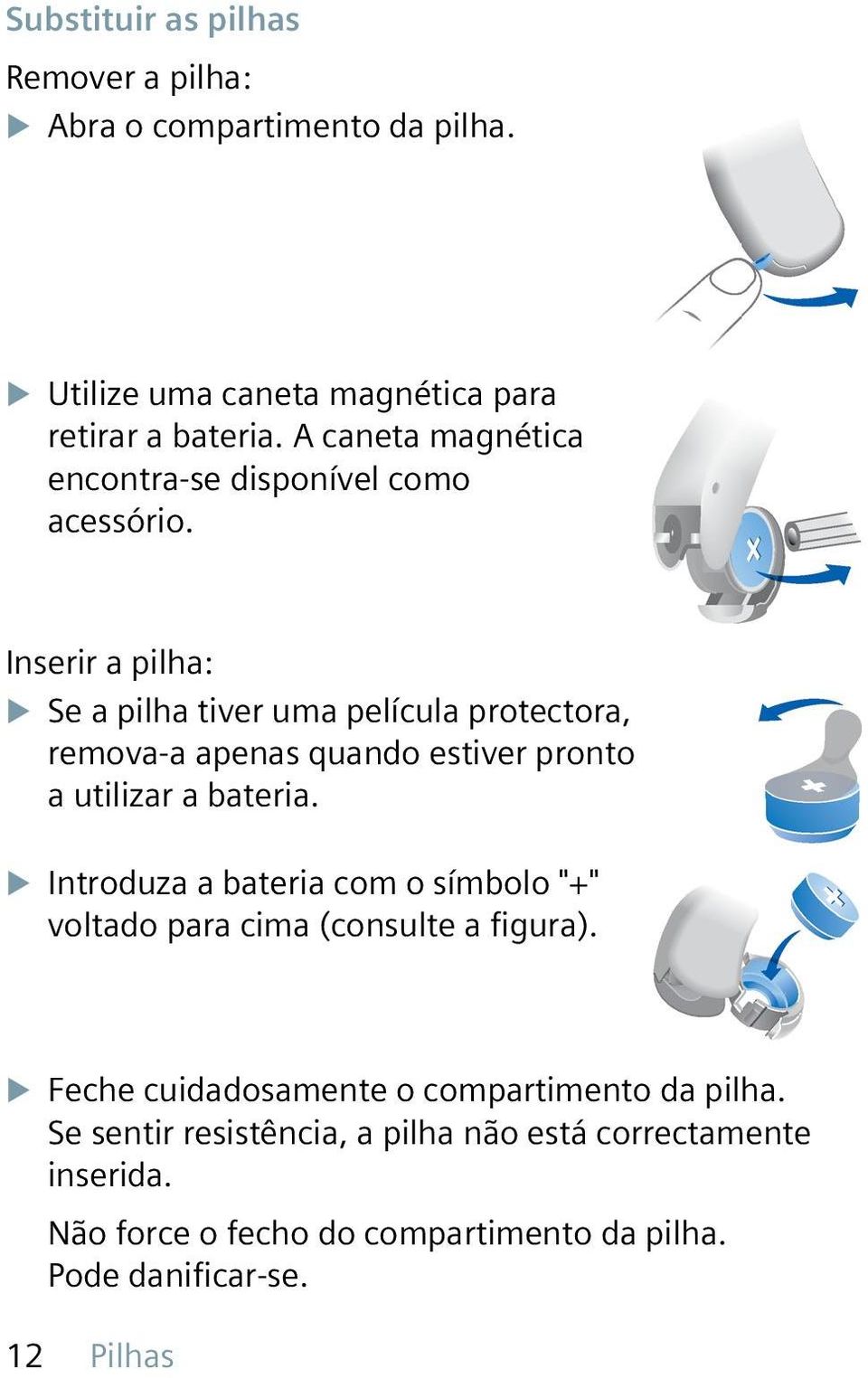 Inserir a pilha: XXSe a pilha tiver uma película protectora, remova-a apenas quando estiver pronto a utilizar a bateria.