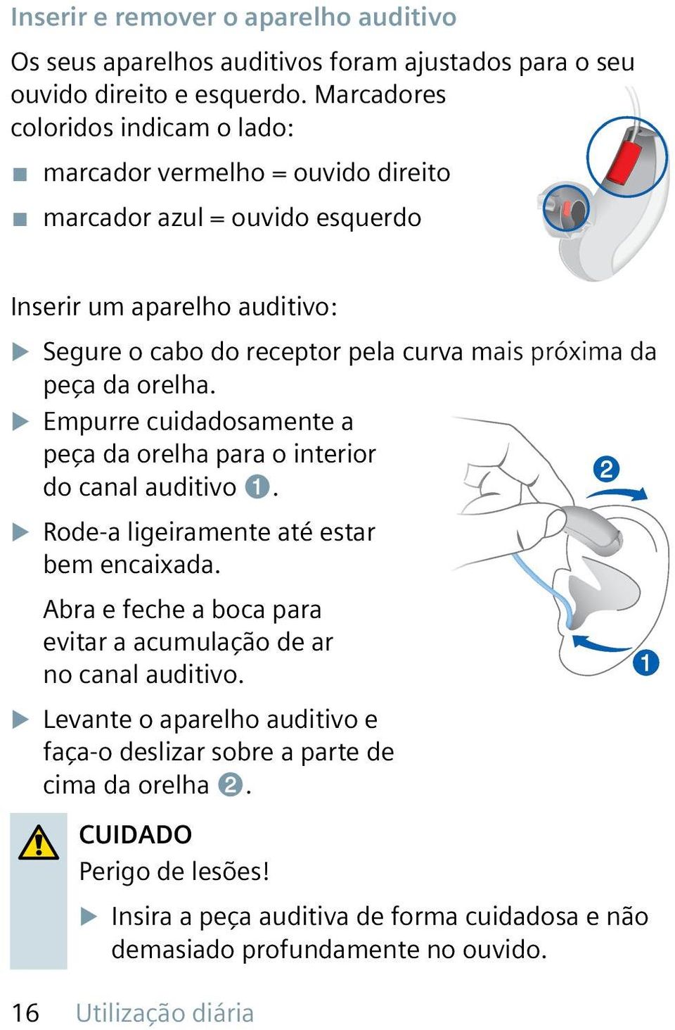 próxima da peça da orelha. XXEmpurre cuidadosamente a peça da orelha para o interior do canal auditivo ➊. XXRode-a ligeiramente até estar bem encaixada.