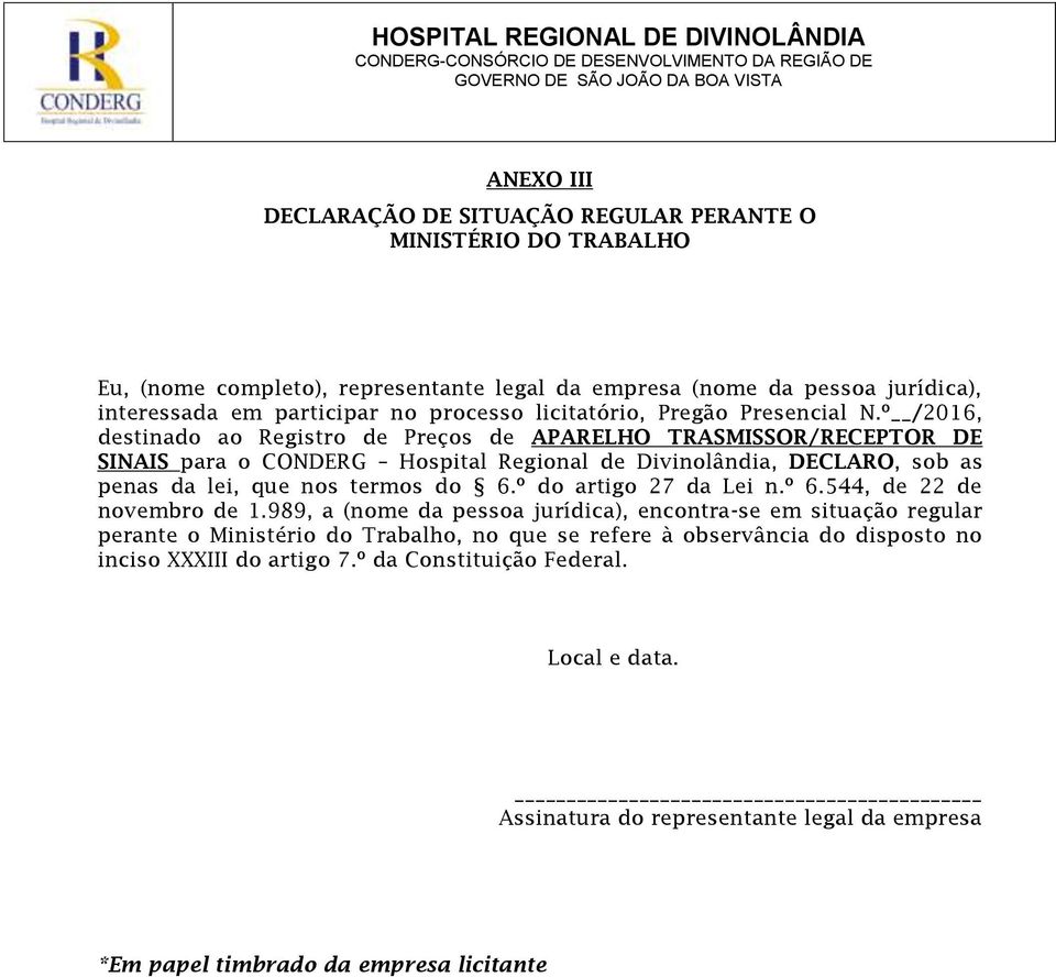 º /2016, destinado ao Registro de Preços de APARELHO TRASMISSOR/RECEPTOR DE SINAIS para o CONDERG Hospital Regional de Divinolândia, DECLARO, sob as penas da lei, que nos termos do 6.