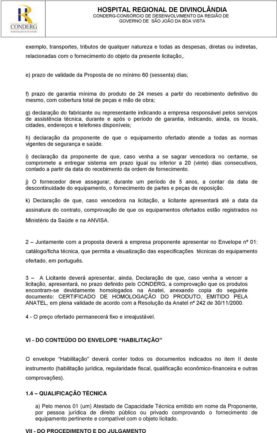 obra; g) declaração do fabricante ou representante indicando a empresa responsável pelos serviços de assistência técnica, durante e após o período de garantia, indicando, ainda, os locais, cidades,