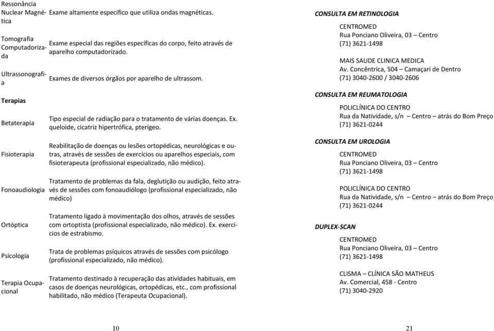 Ultrassonografia Terapias Betaterapia Fisioterapia Fonoaudiologia Ortóptica Psicologia Exames de diversos órgãos por aparelho de ultrassom.