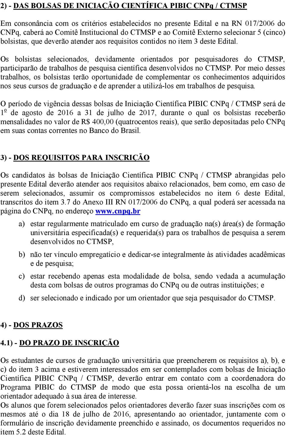 Os bolsistas selecionados, devidamente orientados por pesquisadores do CTMSP, participarão de trabalhos de pesquisa científica desenvolvidos no CTMSP.