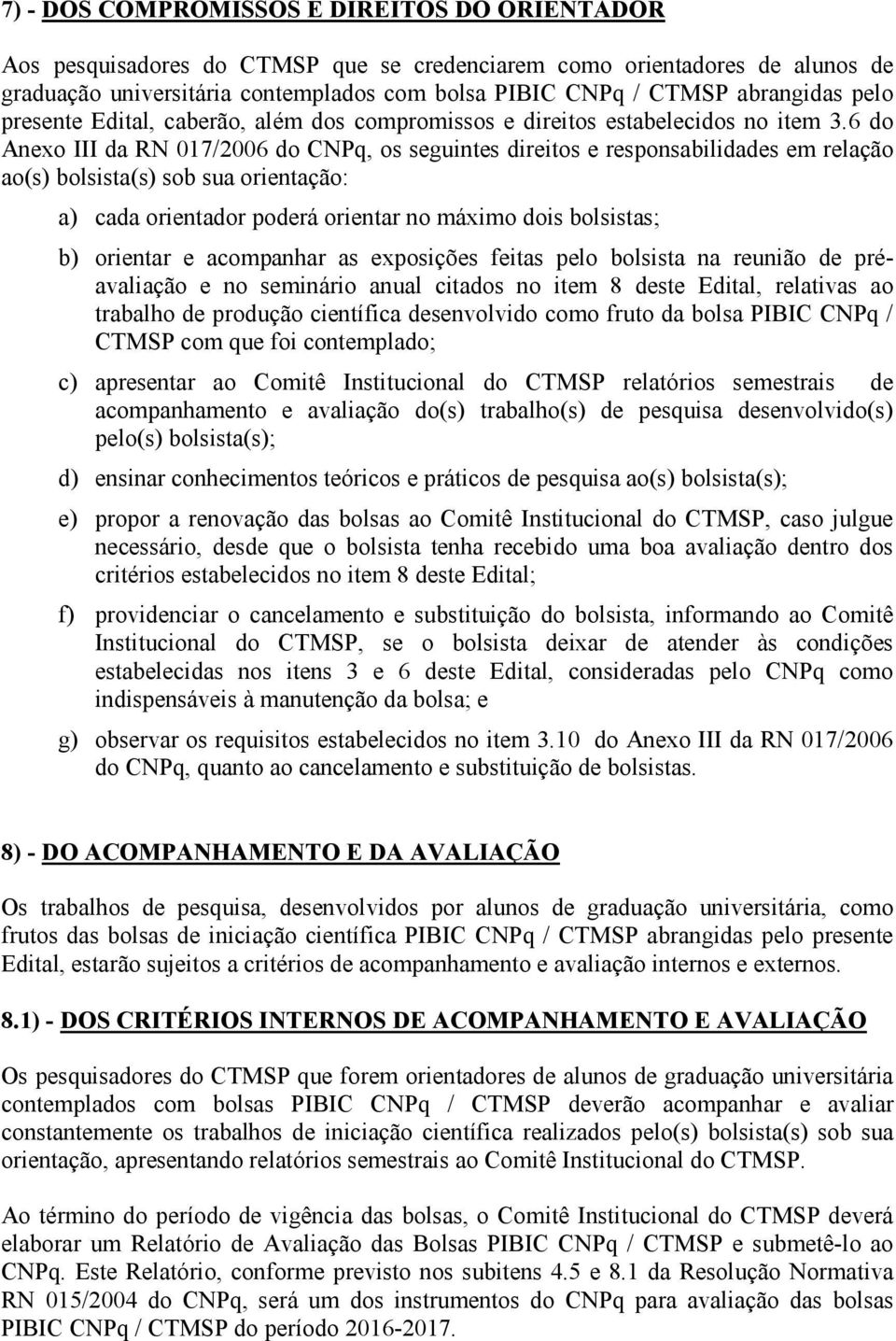 6 do Anexo III da RN 017/2006 do CNPq, os seguintes direitos e responsabilidades em relação ao(s) bolsista(s) sob sua orientação: a) cada orientador poderá orientar no máximo dois bolsistas; b)