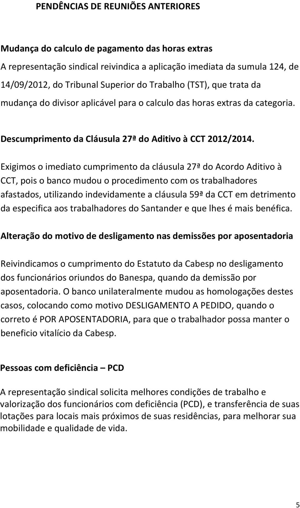 Exigimos o imediato cumprimento da cláusula 27ª do Acordo Aditivo à CCT, pois o banco mudou o procedimento com os trabalhadores afastados, utilizando indevidamente a cláusula 59ª da CCT em detrimento