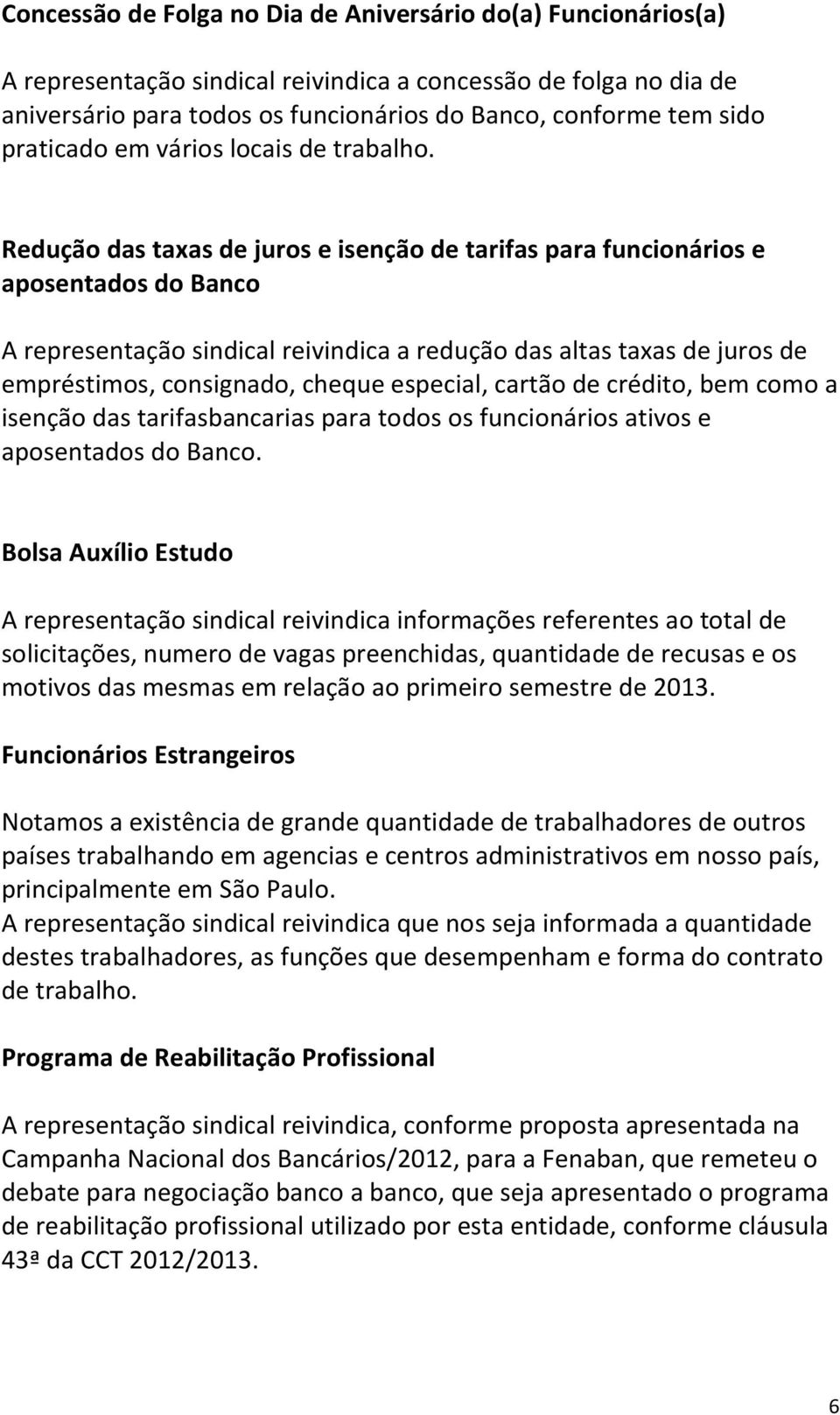 Redução das taxas de juros e isenção de tarifas para funcionários e aposentados do Banco A representação sindical reivindica a redução das altas taxas de juros de empréstimos, consignado, cheque