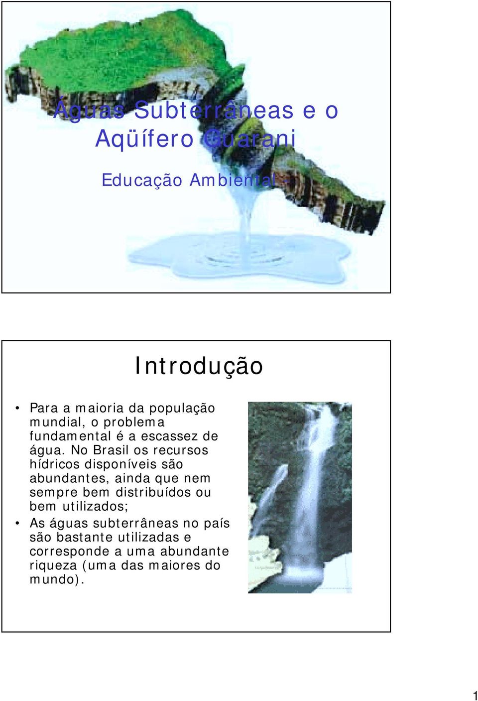 No Brasil os recursos hídricos disponíveis são abundantes, ainda que nem sempre bem distribuídos