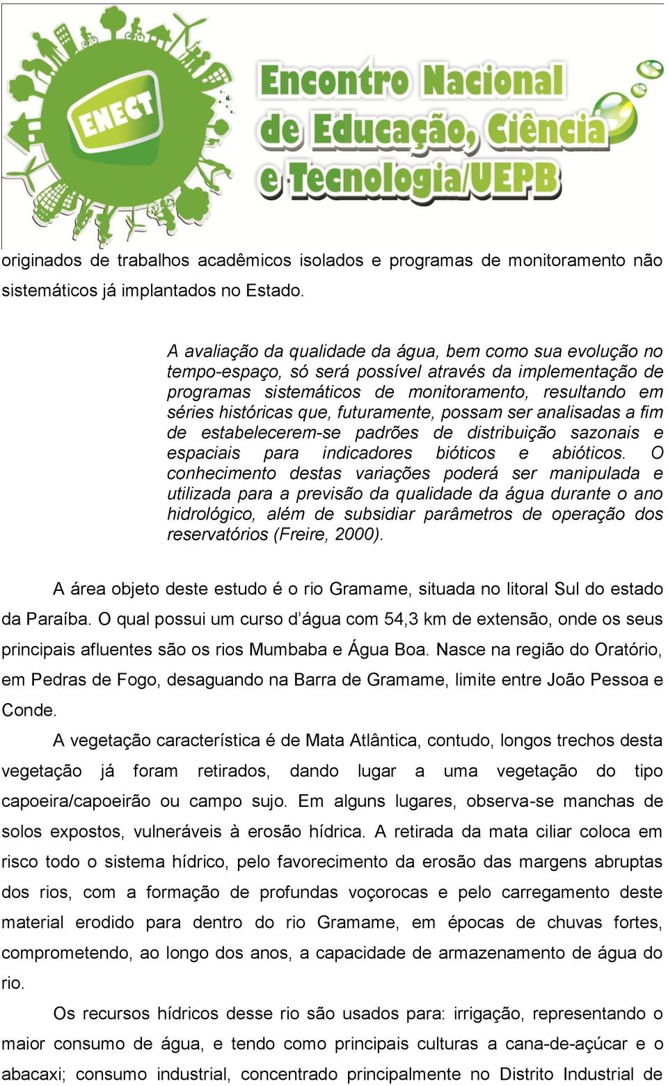 futuramente, possam ser analisadas a fim de estabelecerem-se padrões de distribuição sazonais e espaciais para indicadores bióticos e abióticos.