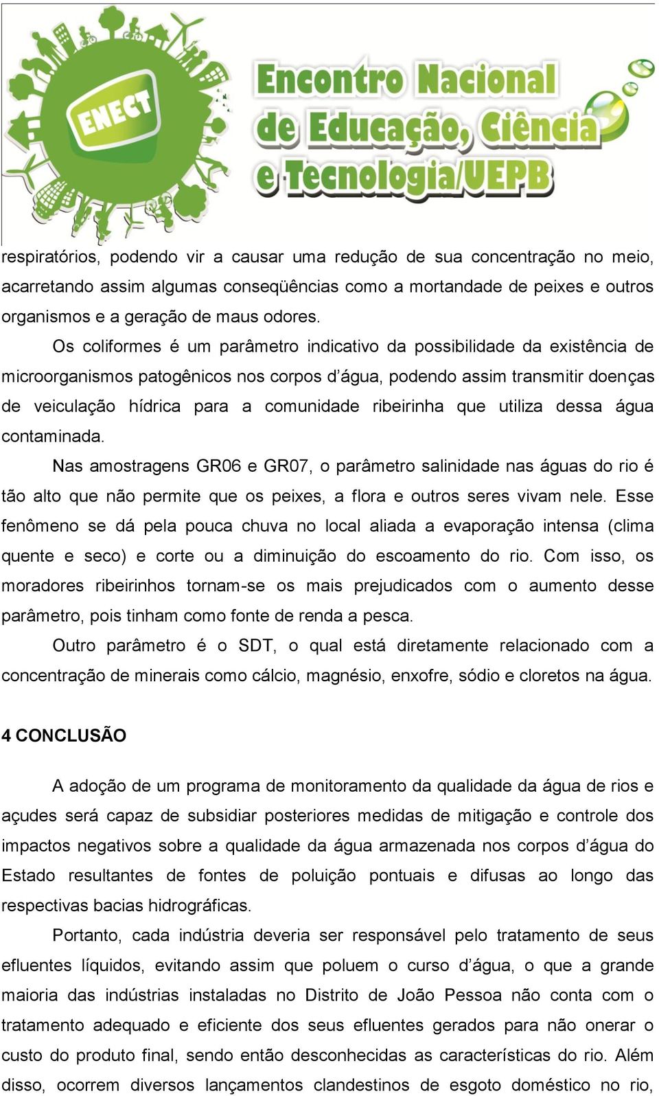 ribeirinha que utiliza dessa água contaminada. Nas amostragens GR06 e GR07, o parâmetro salinidade nas águas do rio é tão alto que não permite que os peixes, a flora e outros seres vivam nele.