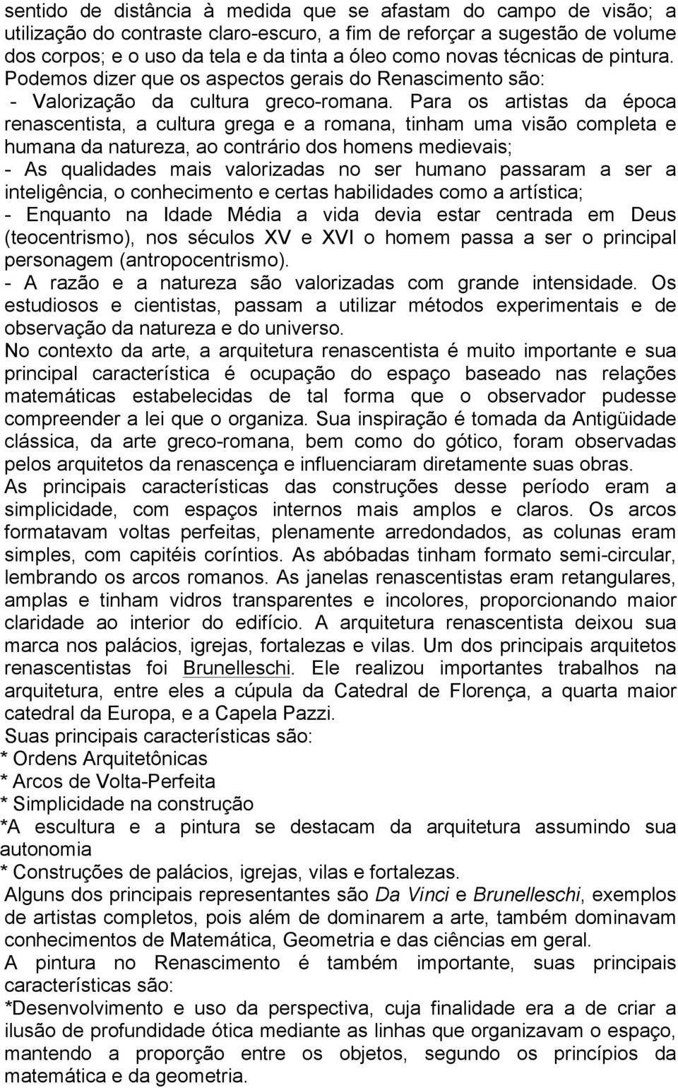 Para os artistas da época renascentista, a cultura grega e a romana, tinham uma visão completa e humana da natureza, ao contrário dos homens medievais; - As qualidades mais valorizadas no ser humano