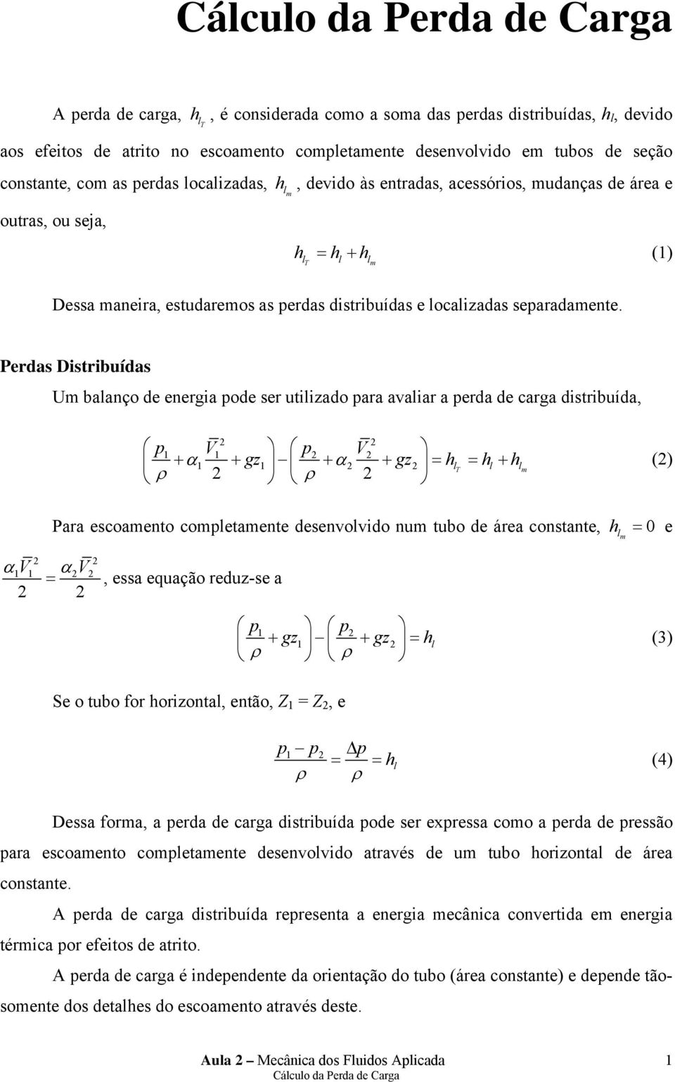 Perdas Distribuídas Um balanço de energia pode ser utilizado para avaliar a perda de carga distribuída, p1 1 p + α1 + gz1 + α + gz = l = T l + l m ρ ρ () Para escoamento completamente desenvolvido