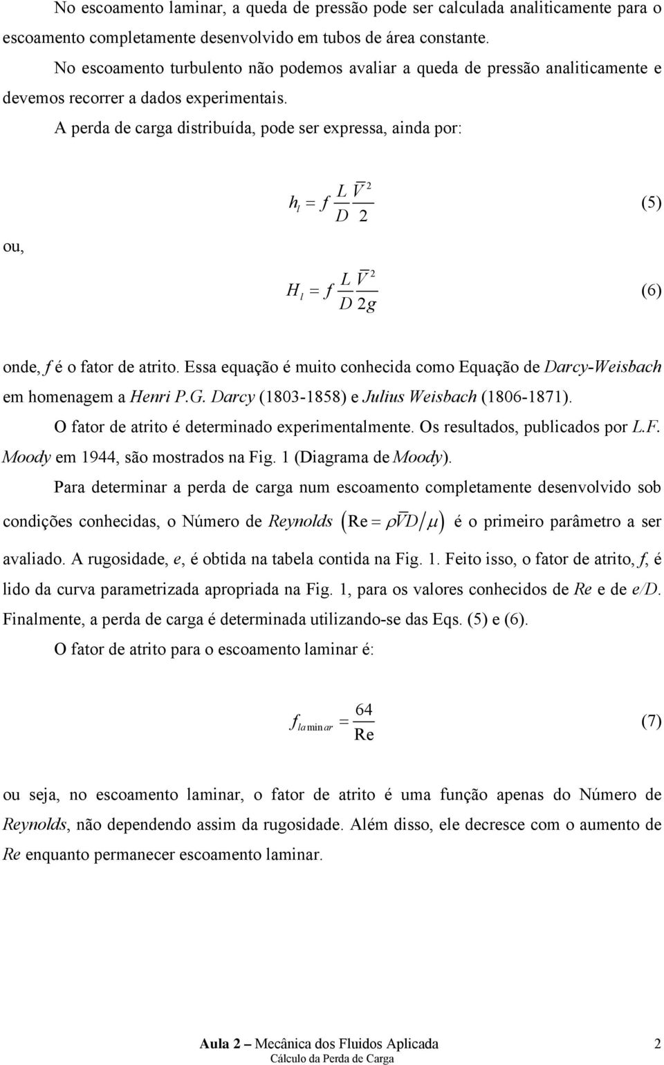 A perda de carga distribuída, pode ser expressa, ainda por: ou, l L = f (5) D L Hl = f (6) D g onde, f é o fator de atrito.