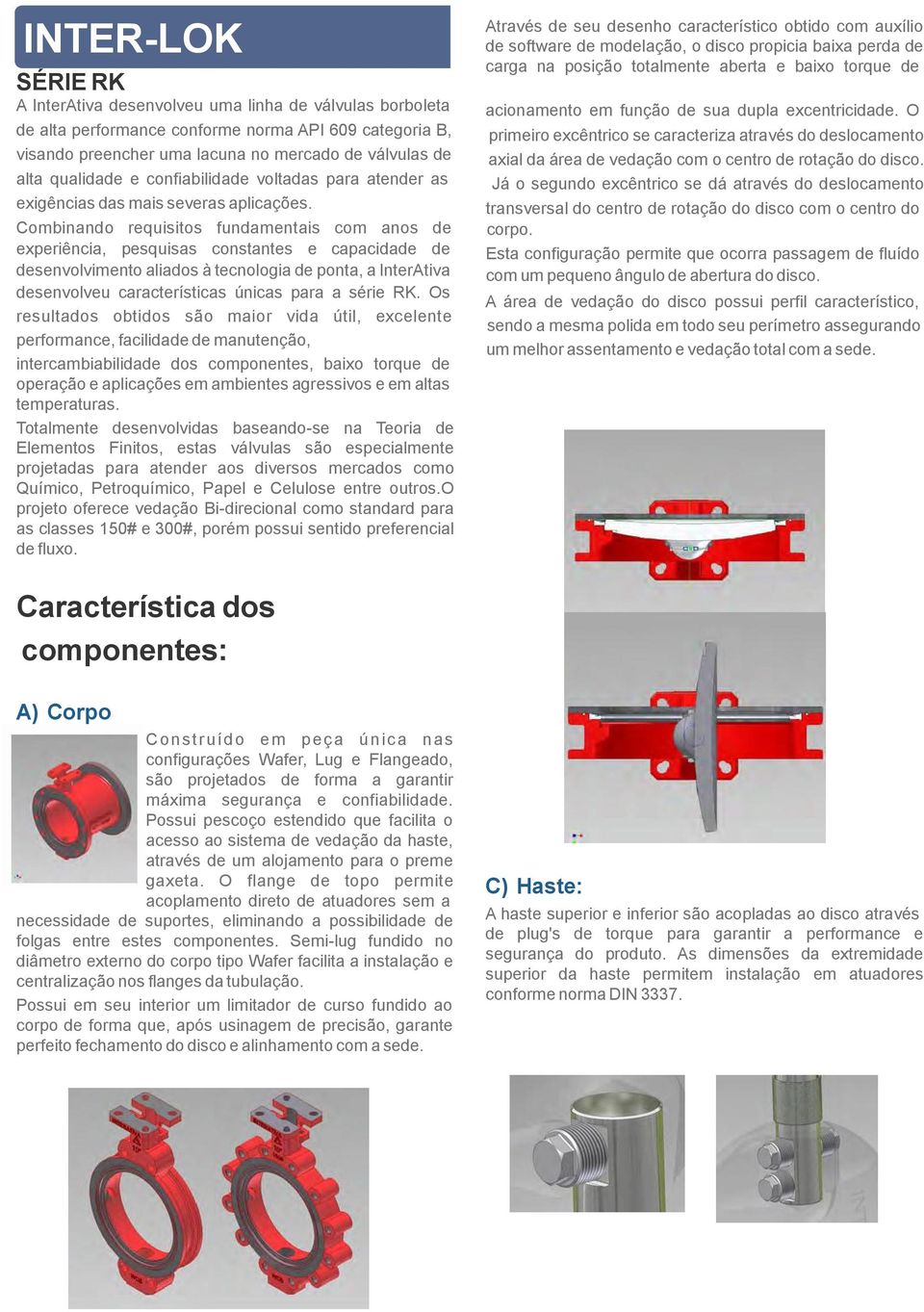 Combinando requisitos fundamentais com anos de experiência, pesquisas constantes e capacidade de desenvolvimento aliados à tecnologia de ponta, a InterAtiva desenvolveu características únicas para a