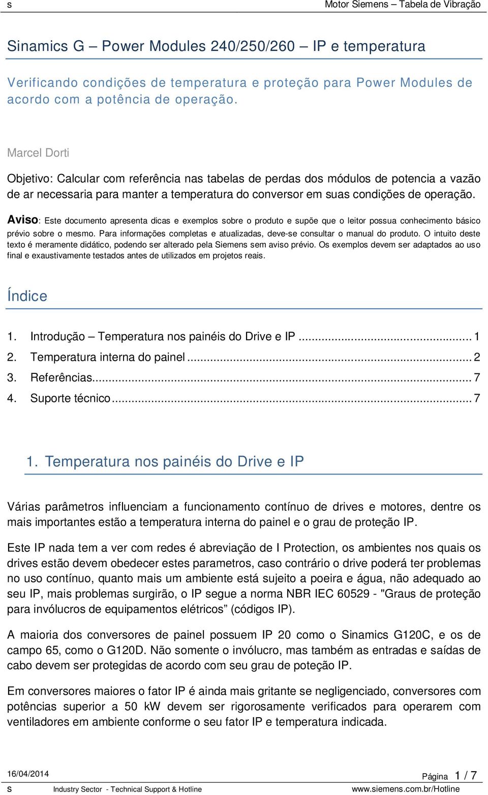 Aviso: Este documento apresenta dicas e exemplos sobre o produto e supõe que o leitor possua conhecimento básico prévio sobre o mesmo.