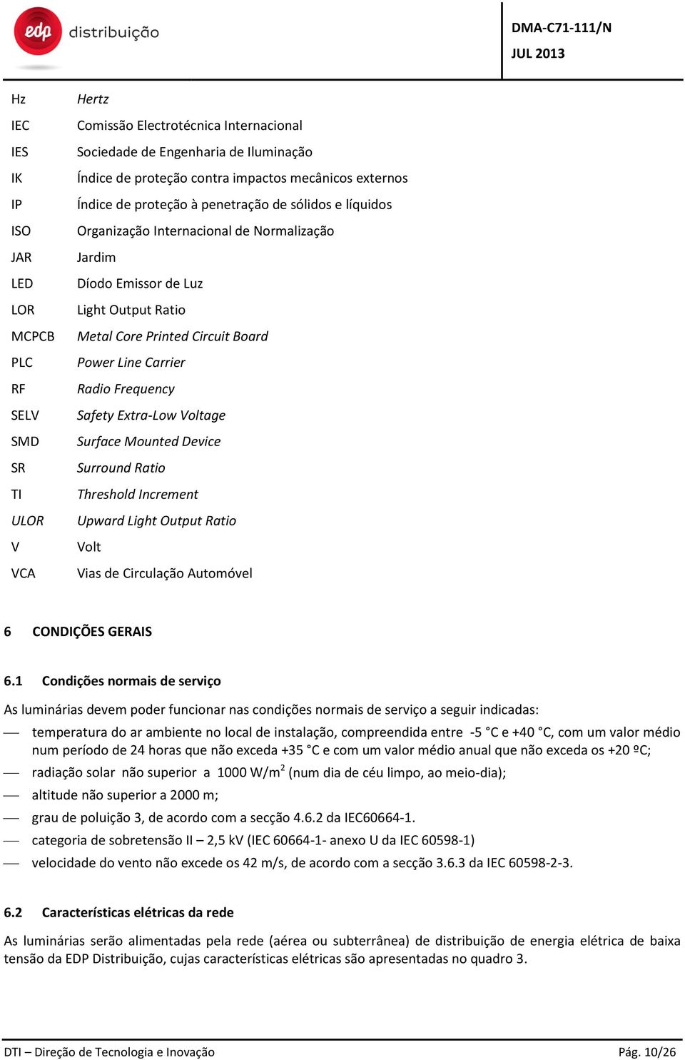 Carrier Radio Frequency Safety Extra-Low Voltage Surface Mounted Device Surround Ratio Threshold Increment Upward Light Output Ratio Volt Vias de Circulação Automóvel 6 CONDIÇÕES GERAIS 6.