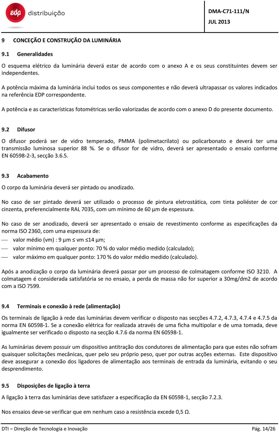 A potência e as características fotométricas serão valorizadas de acordo com o anexo D do presente documento. 9.