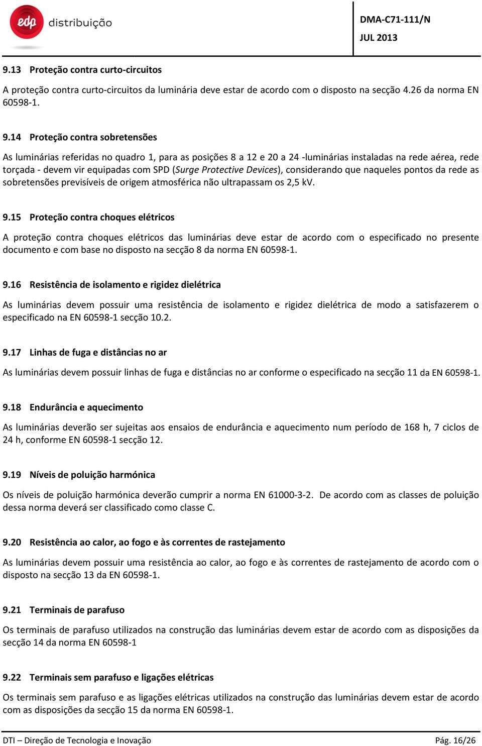 Protective Devices), considerando que naqueles pontos da rede as sobretensões previsíveis de origem atmosférica não ultrapassam os 2,5 kv. 9.