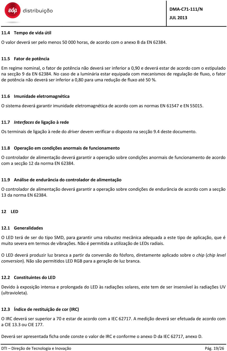 No caso de a luminária estar equipada com mecanismos de regulação de fluxo, o fator de potência não deverá ser inferior a 0,80 para uma redução de fluxo até 50 %. 11.