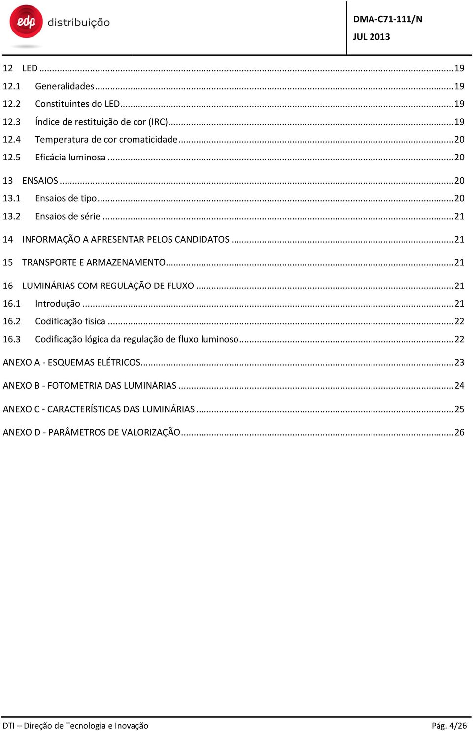 .. 21 16 LUMINÁRIAS COM REGULAÇÃO DE FLUXO... 21 16.1 Introdução... 21 16.2 Codificação física... 22 16.3 Codificação lógica da regulação de fluxo luminoso.