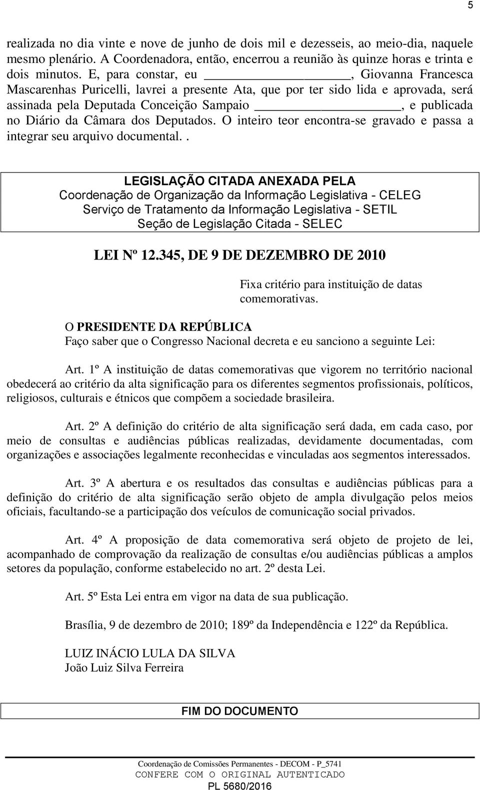 dos Deputados. O inteiro teor encontra-se gravado e passa a integrar seu arquivo documental.