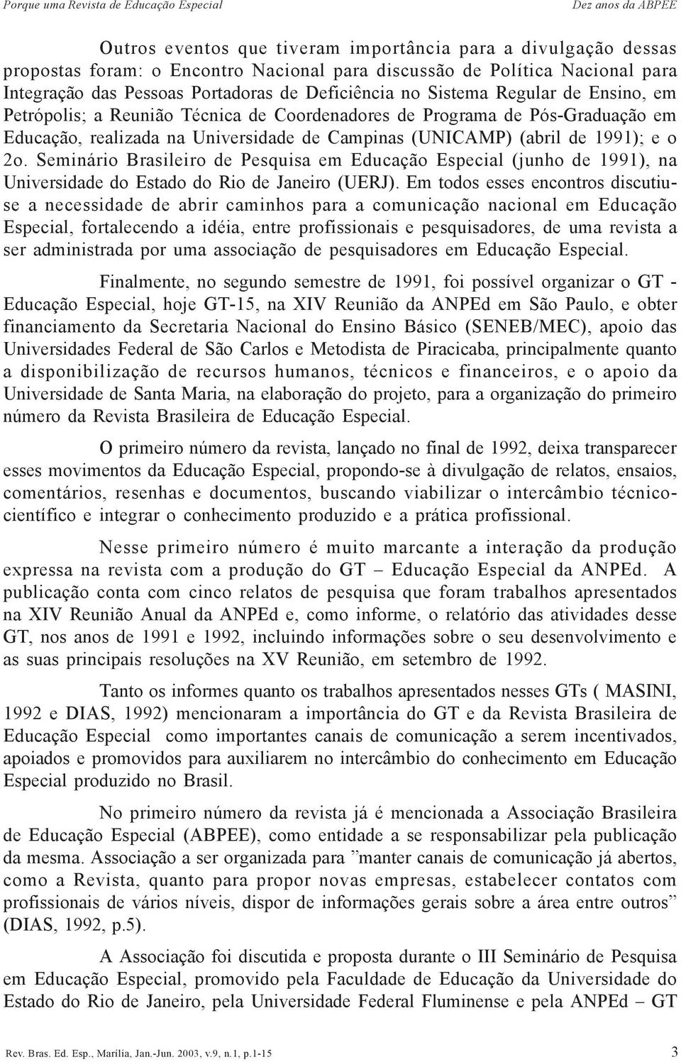 Campinas (UNICAMP) (abril de 1991); e o 2o. Seminário Brasileiro de Pesquisa em Educação Especial (junho de 1991), na Universidade do Estado do Rio de Janeiro (UERJ).