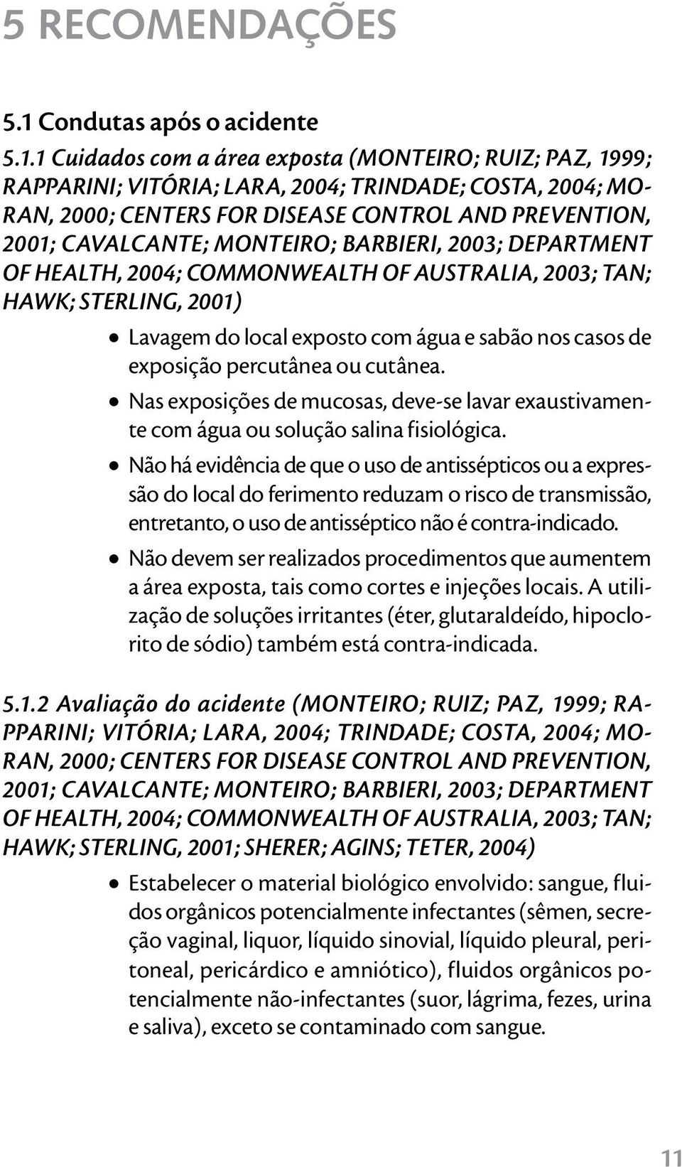 1 Cuidados com a área exposta (MONTEIRO; RUIZ; PAZ, 1999; RAPPARINI; VITÓRIA; LARA, 2004; TRINDADE; COSTA, 2004; MO- RAN, 2000; CENTERS FOR DISEASE CONTROL AND PREVENTION, 2001; CAVALCANTE; MONTEIRO;