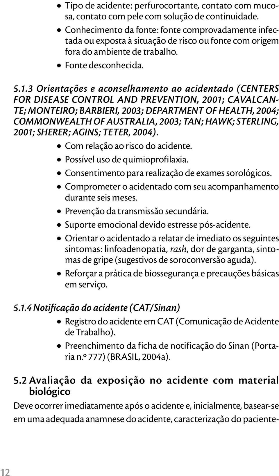 3 Orientações e aconselhamento ao acidentado (CENTERS FOR DISEASE CONTROL AND PREVENTION, 2001; CAVALCAN- TE; MONTEIRO; BARBIERI, 2003; DEPARTMENT OF HEALTH, 2004; COMMONWEALTH OF AUSTRALIA, 2003;