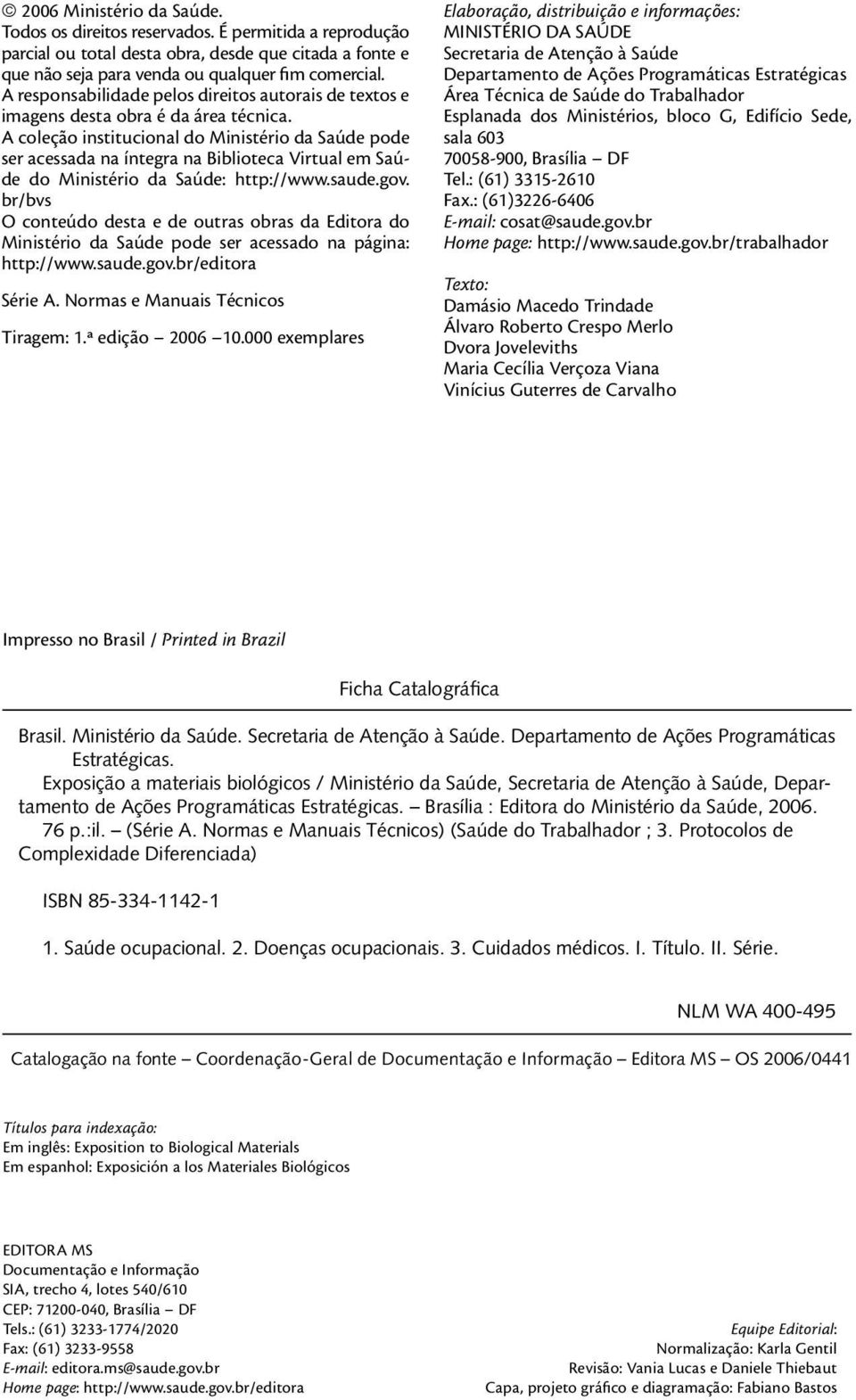 A coleção institucional do Ministério da Saúde pode ser acessada na íntegra na Biblioteca Virtual em Saúde do Ministério da Saúde: http://www.saude.gov.