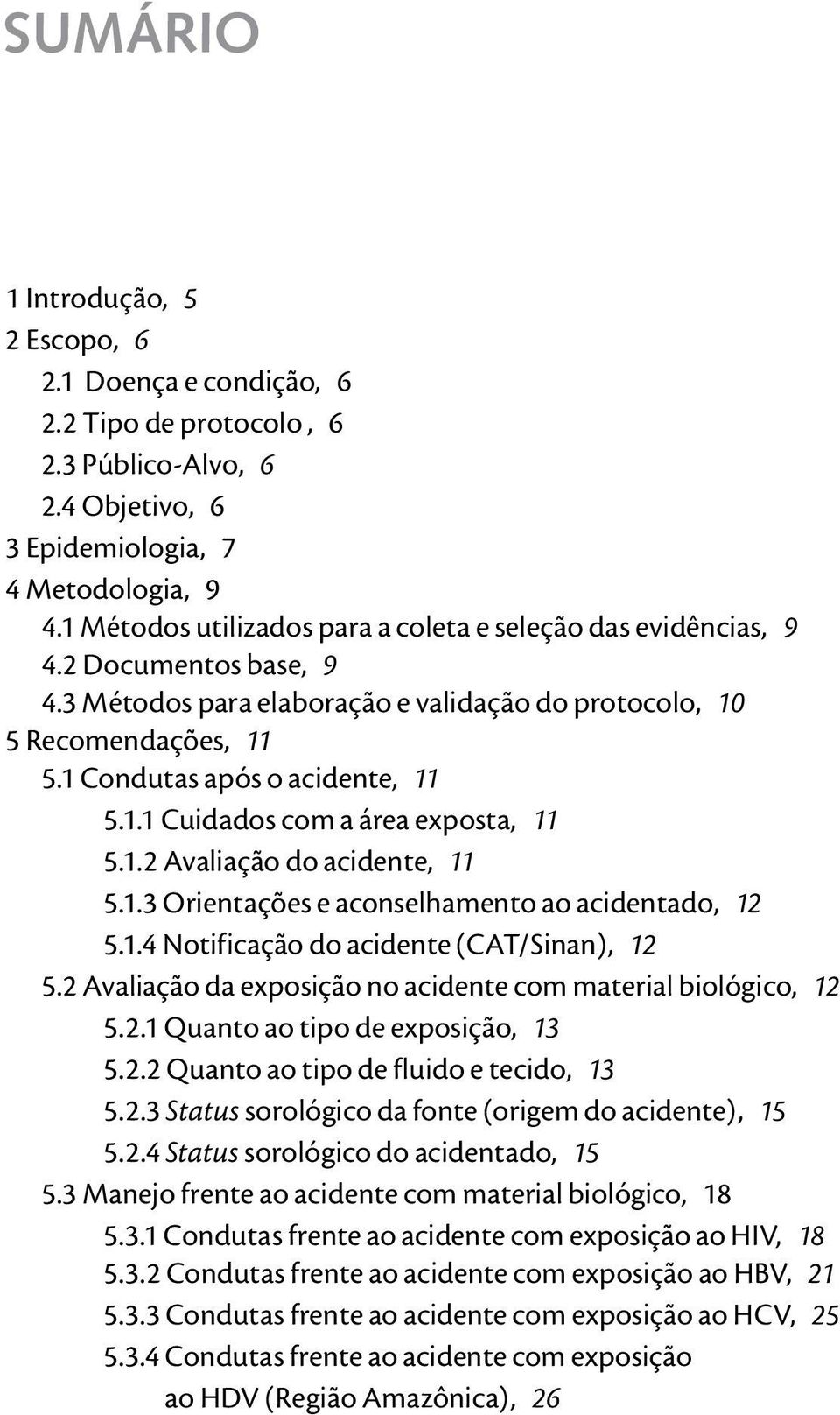 1.2 Avaliação do acidente, 11 5.1.3 Orientações e aconselhamento ao acidentado, 12 5.1.4 Notificação do acidente (CAT/Sinan), 12 5.2 Avaliação da exposição no acidente com material biológico, 12 5.2.1 Quanto ao tipo de exposição, 13 5.