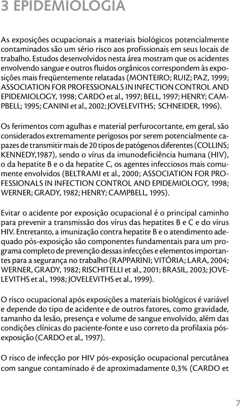 FOR PROFESSIONALS IN INFECTION CONTROL AND EPIDEMIOLOGY, 1998; CARDO et al., 1997; BELL, 1997; HENRY; CAM- PBELL; 1995; CANINI et al., 2002; JOVELEVITHS; SCHNEIDER, 1996).