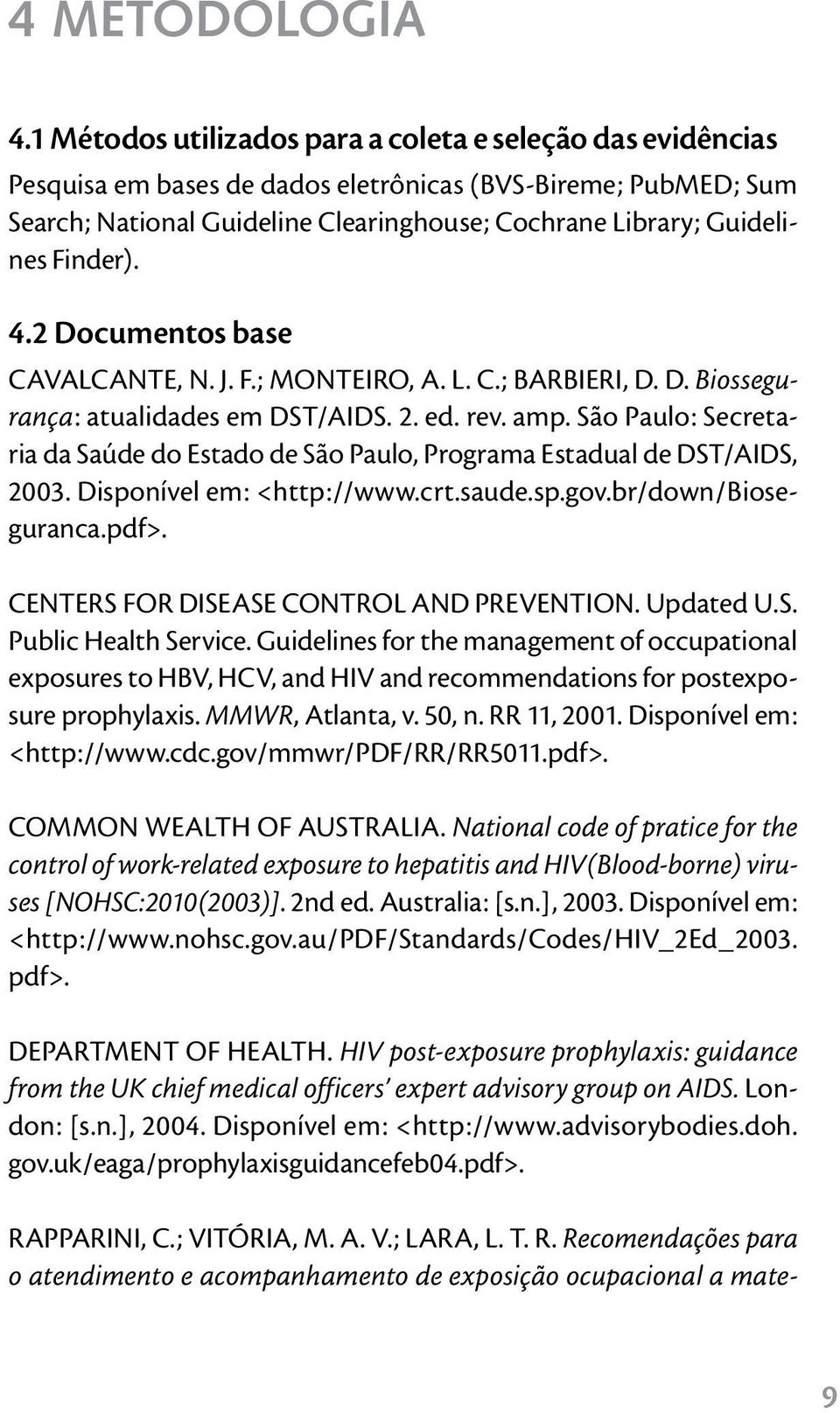 Finder). 4.2 Documentos base CAVALCANTE, N. J. F.; MONTEIRO, A. L. C.; BARBIERI, D. D. Biossegurança: atualidades em DST/AIDS. 2. ed. rev. amp.
