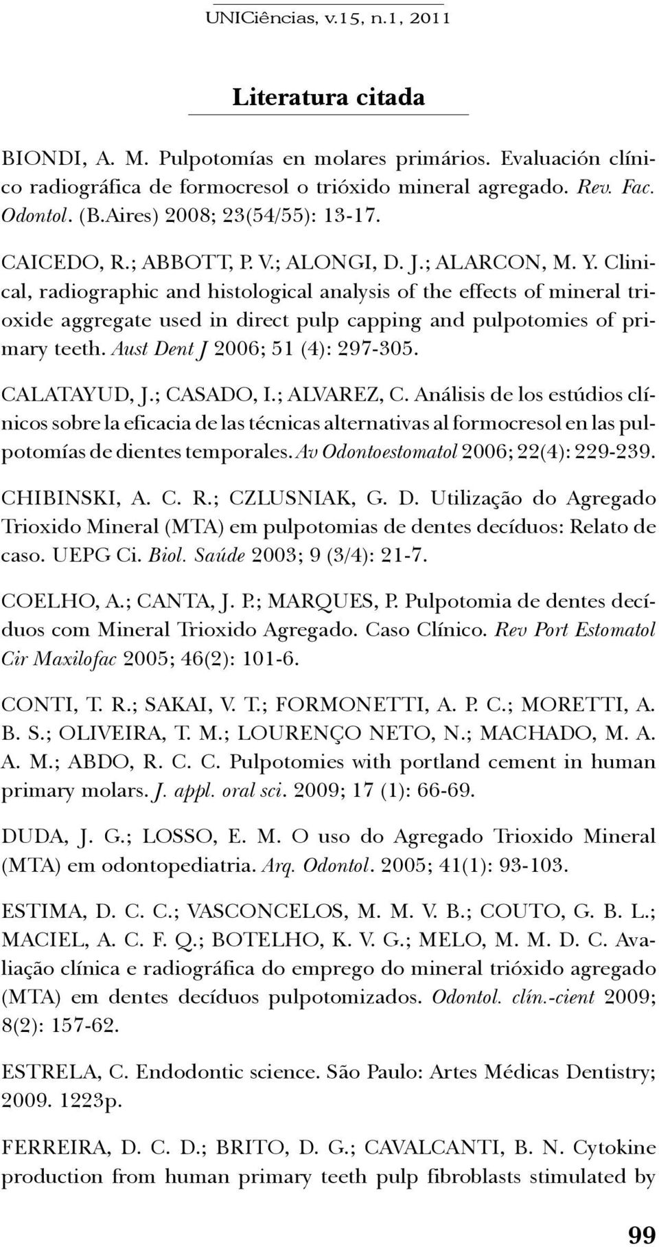 Clinical, radiographic and histological analysis of the effects of mineral trioxide aggregate used in direct pulp capping and pulpotomies of primary teeth. Aust Dent J 2006; 51 (4): 297-305.