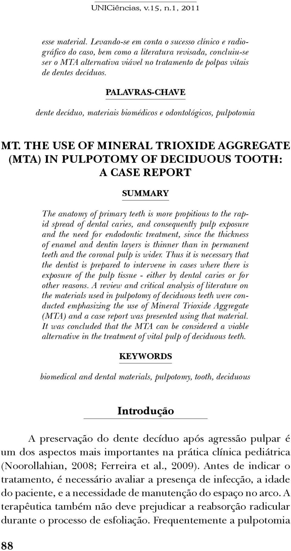 The use of mineral trioxide aggregate (MTA) in pulpotomy of deciduous tooth: a case report Summary The anatomy of primary teeth is more propitious to the rapid spread of dental caries, and