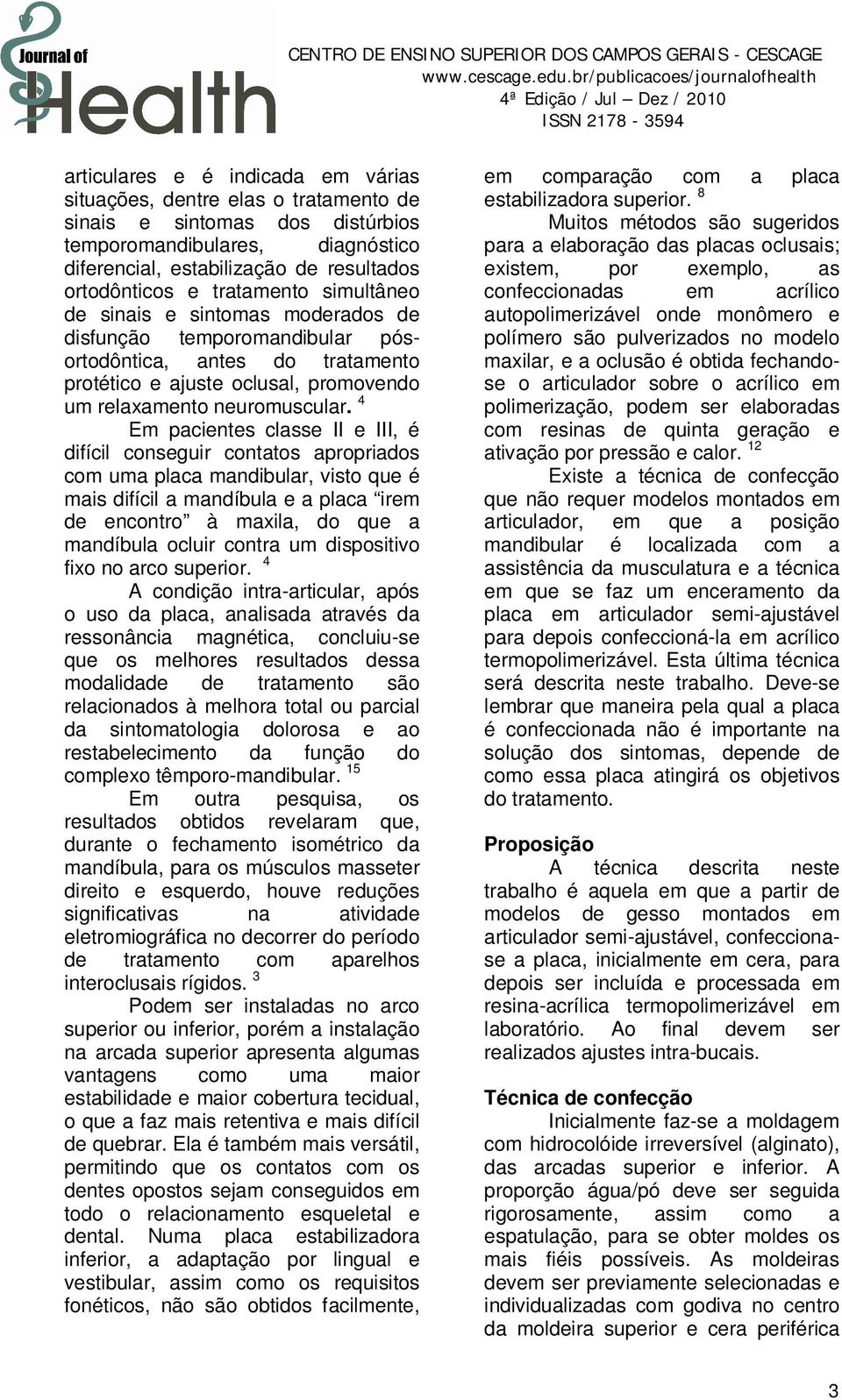 4 Em pacientes classe II e III, é difícil conseguir contatos apropriados com uma placa mandibular, visto que é mais difícil a mandíbula e a placa irem de encontro à maxila, do que a mandíbula ocluir