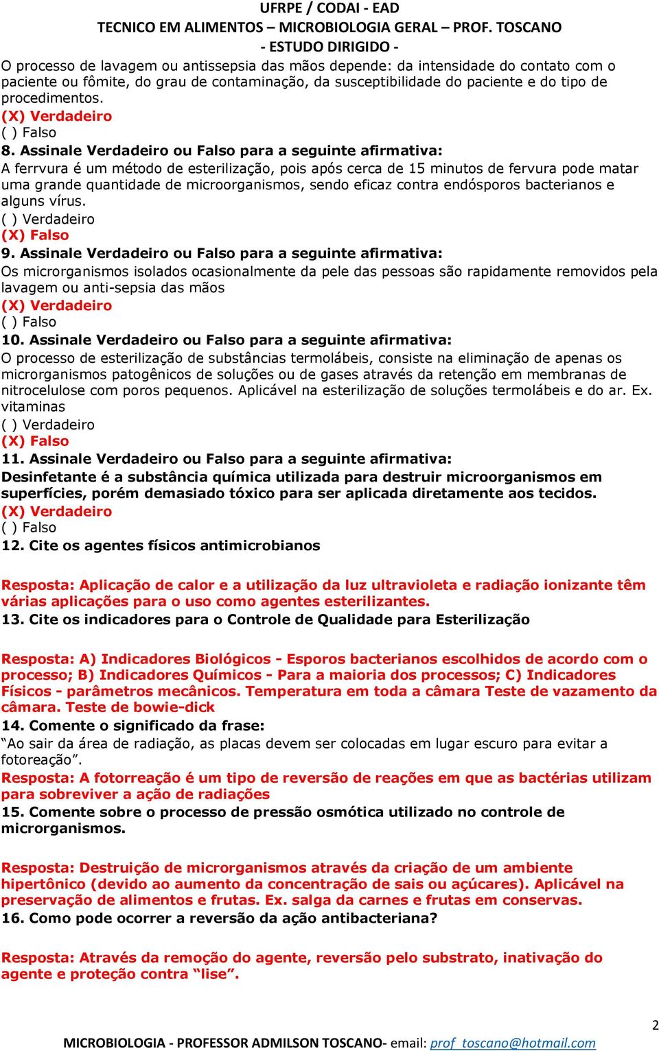 Assinale Verdadeiro ou Falso para a seguinte afirmativa: A ferrvura é um método de esterilização, pois após cerca de 15 minutos de fervura pode matar uma grande quantidade de microorganismos, sendo