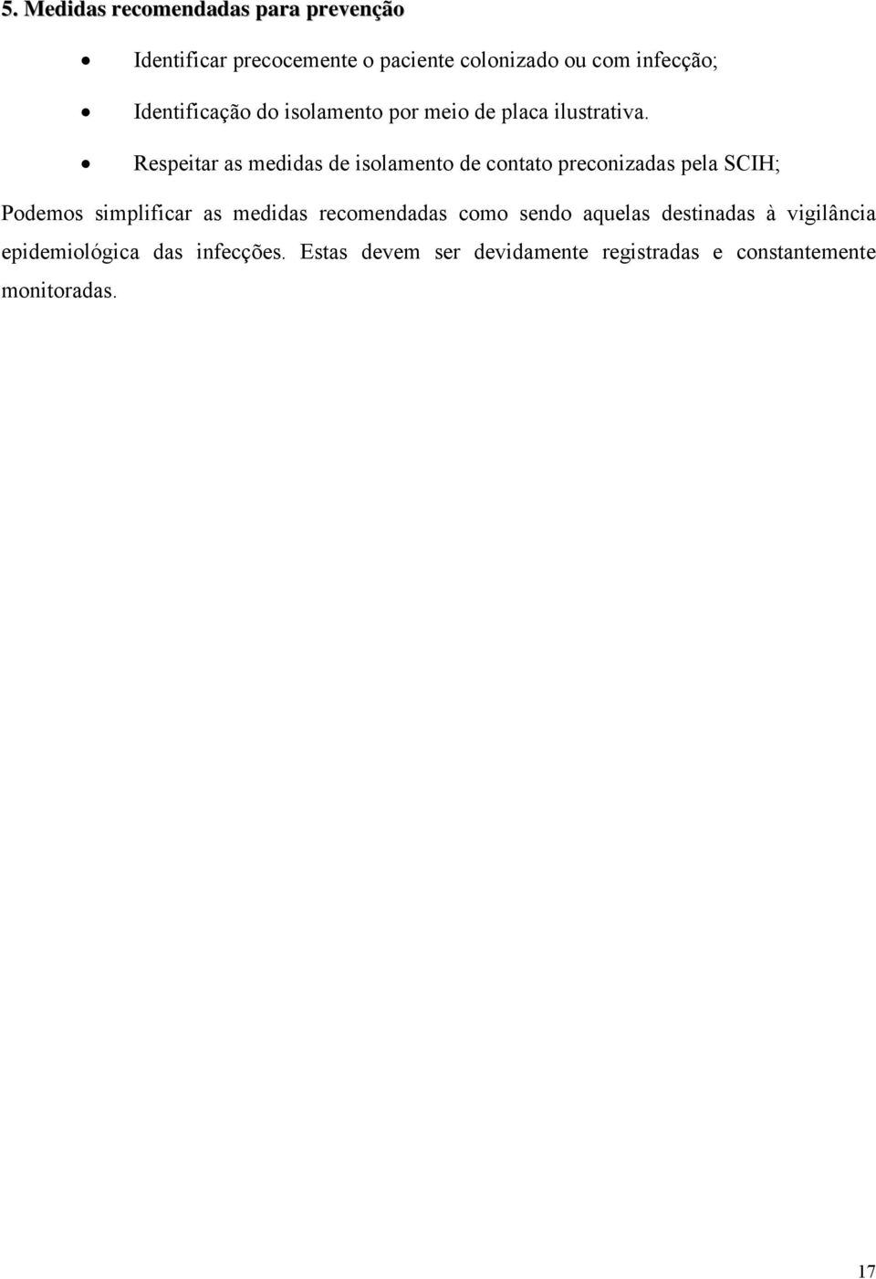 Respeitar as medidas de isolamento de contato preconizadas pela SCIH; Podemos simplificar as medidas