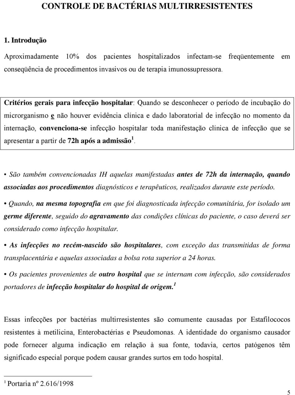 Critérios gerais para infecção hospitalar: Quando se desconhecer o período de incubação do microrganismo e não houver evidência clínica e dado laboratorial de infecção no momento da internação,