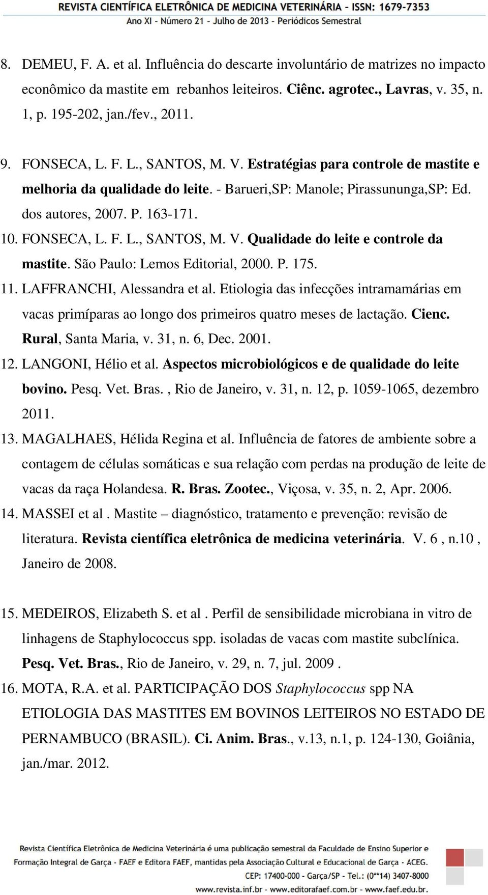 São Paulo: Lemos Editorial, 2000. P. 175. 11. LAFFRANCHI, Alessandra et al. Etiologia das infecções intramamárias em vacas primíparas ao longo dos primeiros quatro meses de lactação. Cienc.
