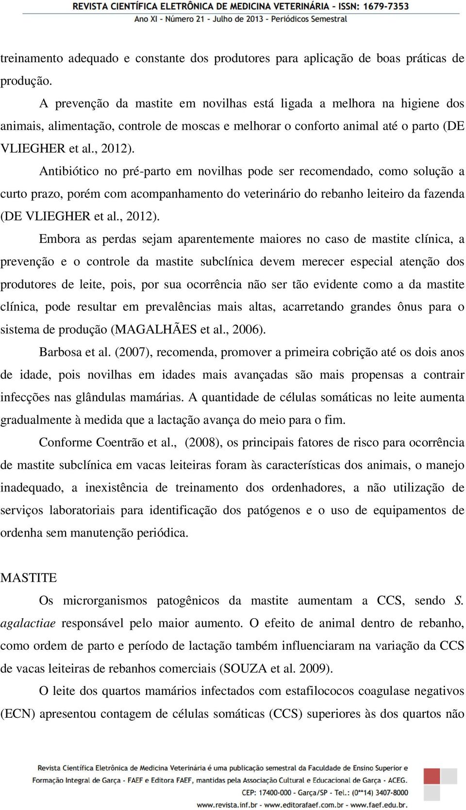 Antibiótico no pré-parto em novilhas pode ser recomendado, como solução a curto prazo, porém com acompanhamento do veterinário do rebanho leiteiro da fazenda (DE VLIEGHER et al., 2012).