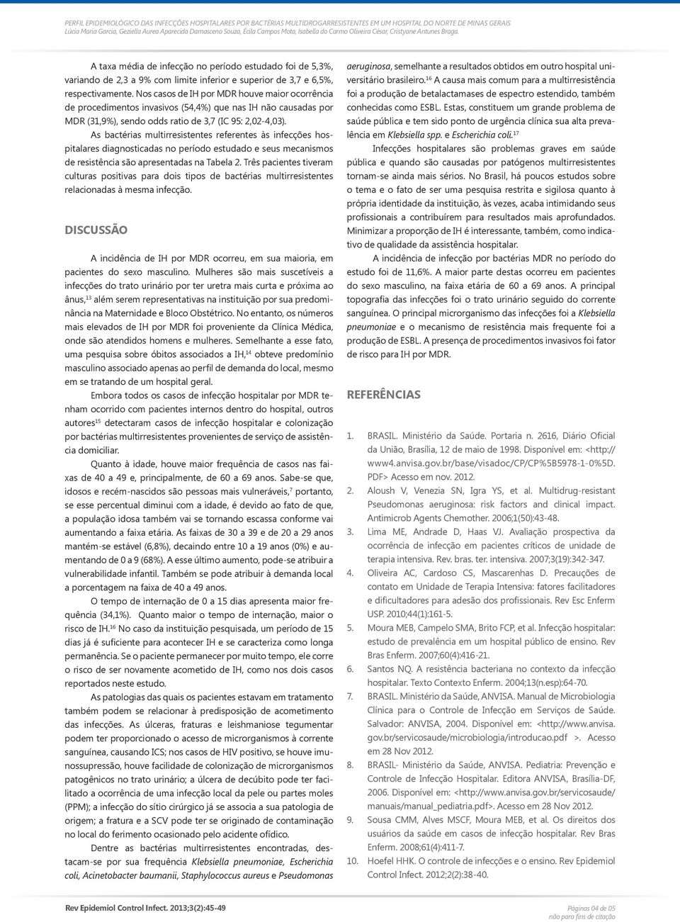 As bactérias multirresistentes referentes às infecções hospitalares diagnosticadas no período estudado e seus mecanismos de resistência são apresentadas na Tabela 2.