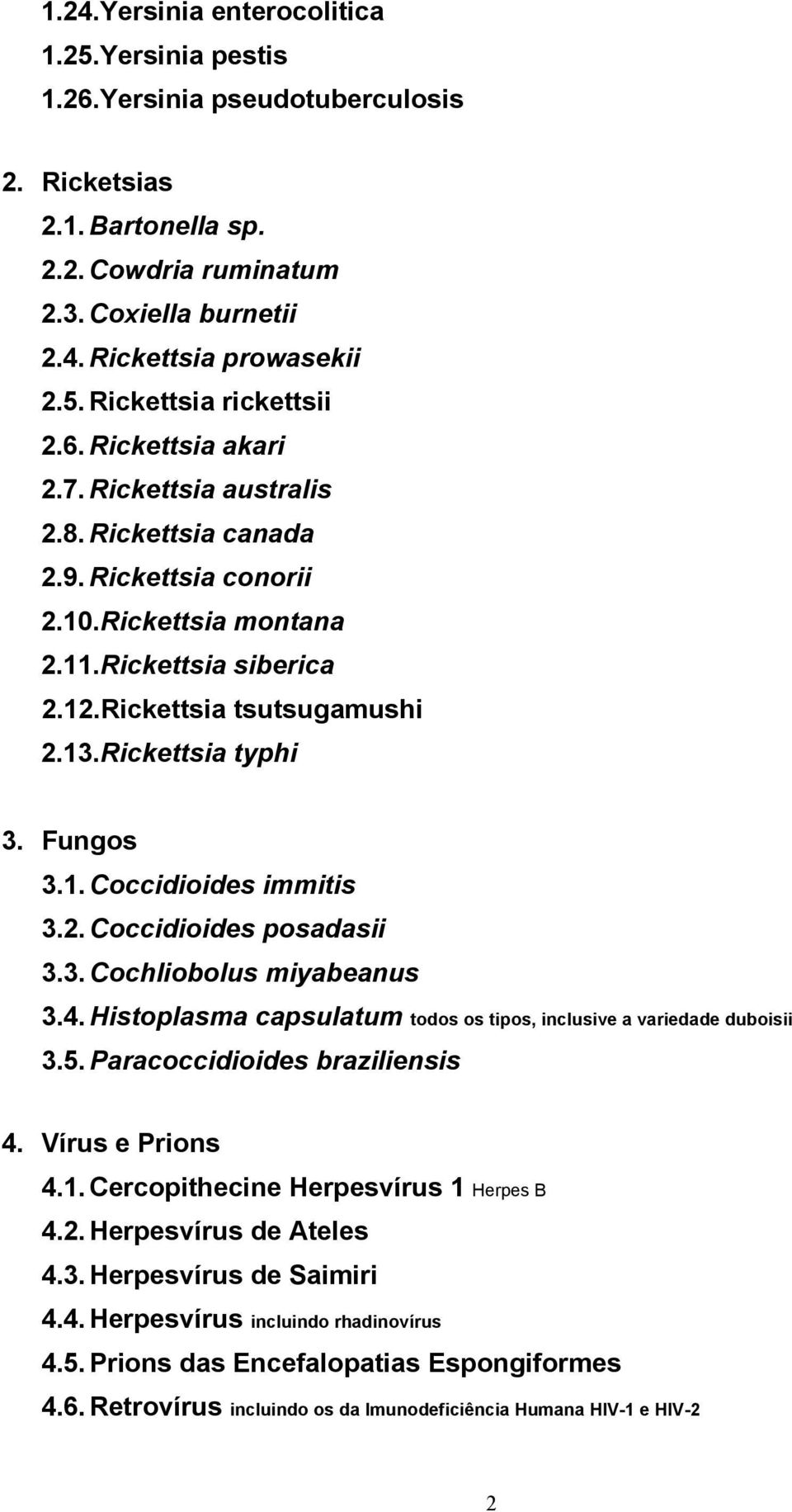 Fungos 3.1. Coccidioides immitis 3.2. Coccidioides posadasii 3.3. Cochliobolus miyabeanus 3.4. Histoplasma capsulatum todos os tipos, inclusive a variedade duboisii 3.5.