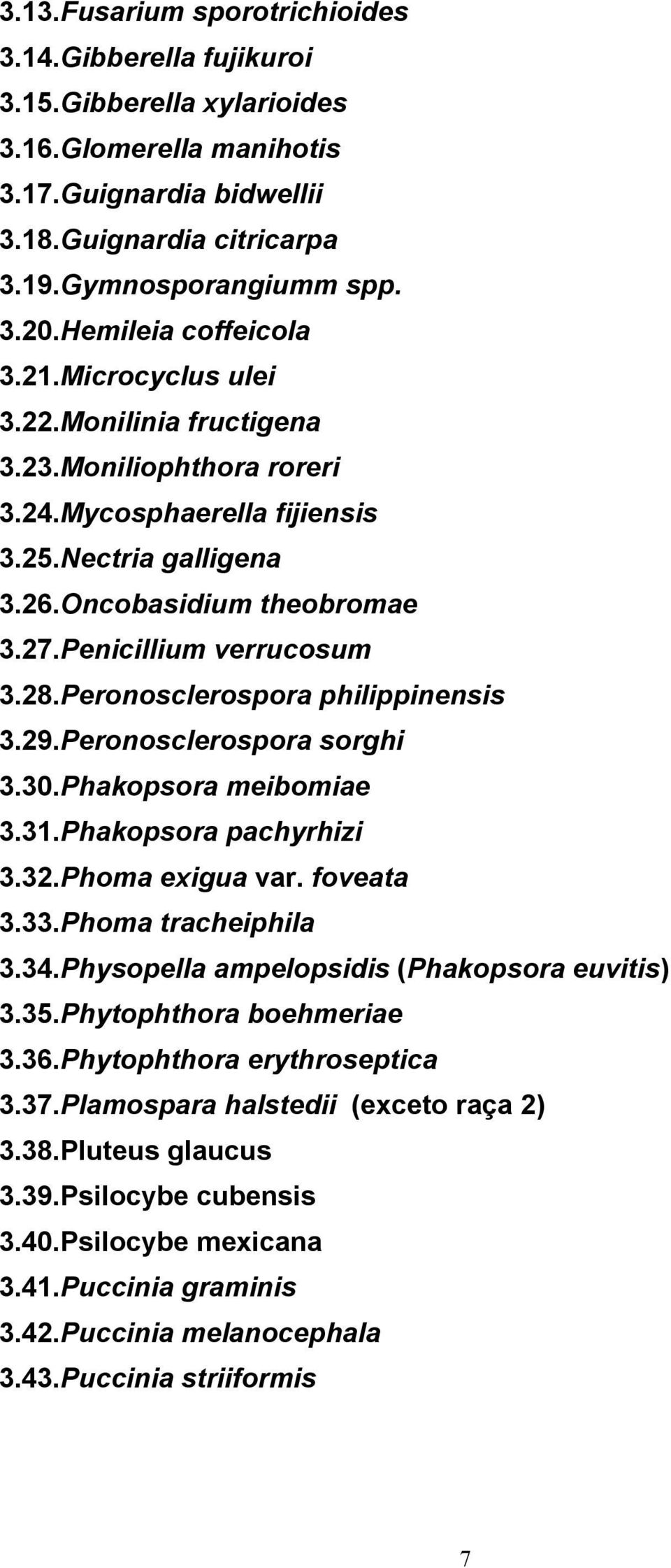 Penicillium verrucosum 3.28.Peronosclerospora philippinensis 3.29.Peronosclerospora sorghi 3.30.Phakopsora meibomiae 3.31.Phakopsora pachyrhizi 3.32.Phoma exigua var. foveata 3.33.