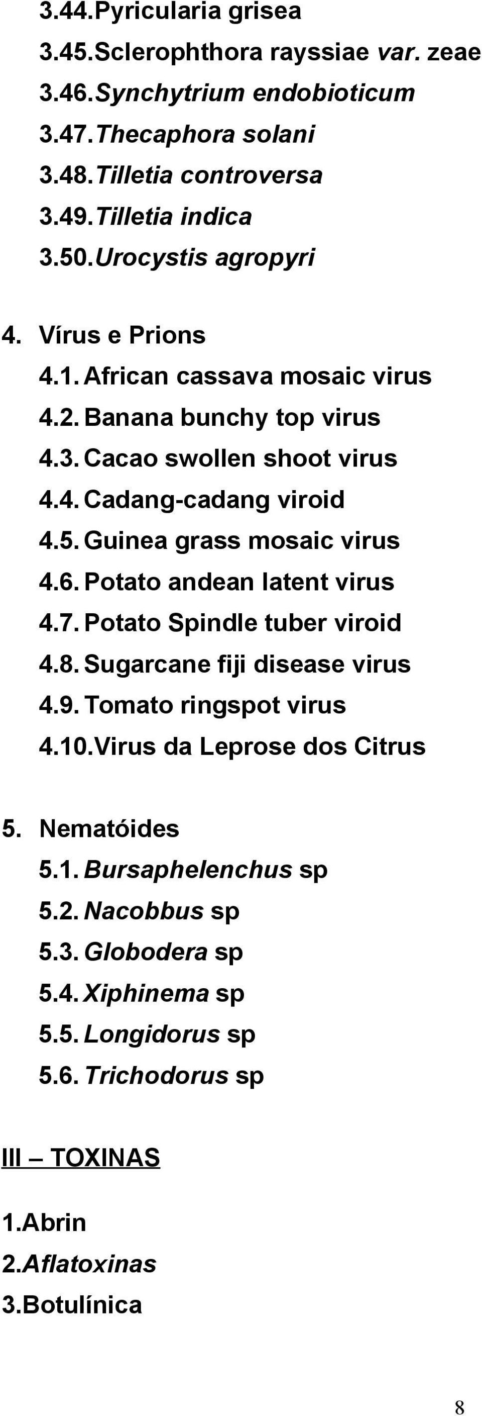 Guinea grass mosaic virus 4.6. Potato andean latent virus 4.7. Potato Spindle tuber viroid 4.8. Sugarcane fiji disease virus 4.9. Tomato ringspot virus 4.10.